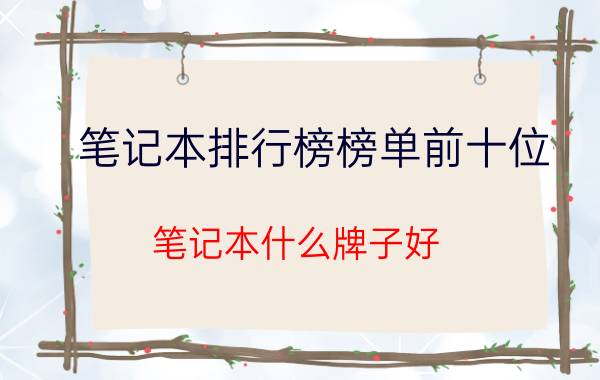 笔记本排行榜榜单前十位 笔记本什么牌子好